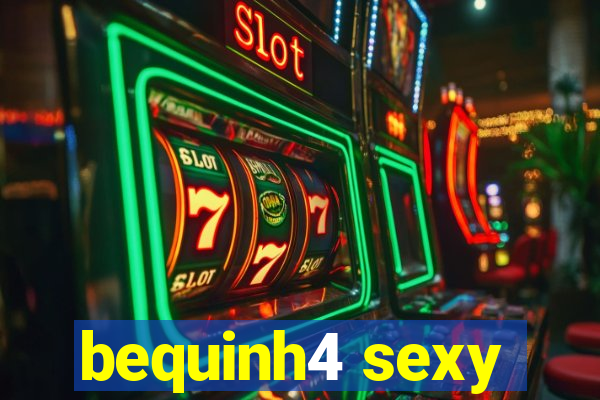 bequinh4 sexy